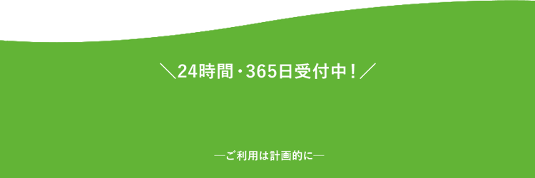 24時間・365日受付中！