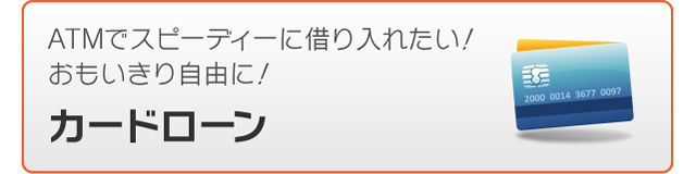 ATMでスピーディーに借り入れたい。おもいきり自由に。カードローン