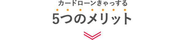 カードローンきゃっする　5つのメリット