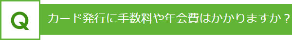 カード発行に手数料や年会費はかかりますか？